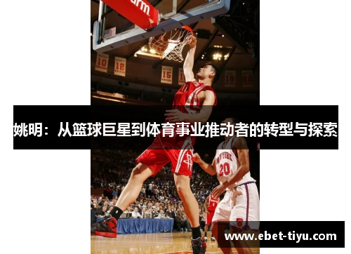 姚明：从篮球巨星到体育事业推动者的转型与探索