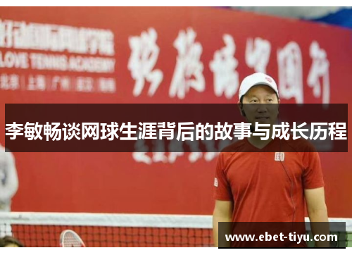 李敏畅谈网球生涯背后的故事与成长历程