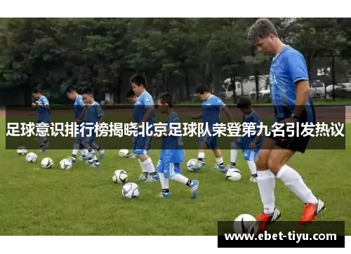 足球意识排行榜揭晓北京足球队荣登第九名引发热议