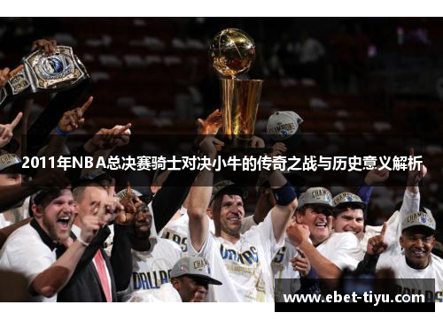 2011年NBA总决赛骑士对决小牛的传奇之战与历史意义解析