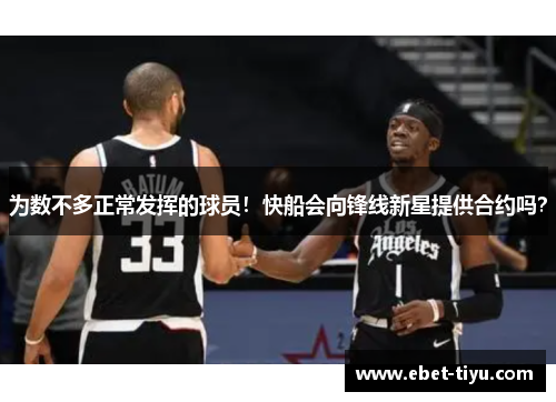 为数不多正常发挥的球员！快船会向锋线新星提供合约吗？